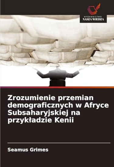Zrozumienie przemian demograficznych w Afryce Subsaharyjskiej na przykladzie Kenii