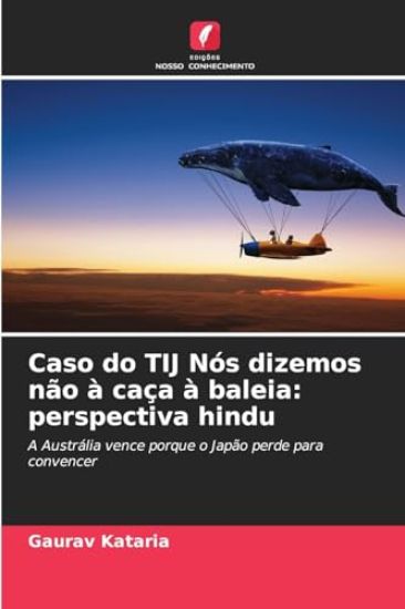 Caso do TIJ Nós dizemos não à caça à baleia: perspectiva hindu