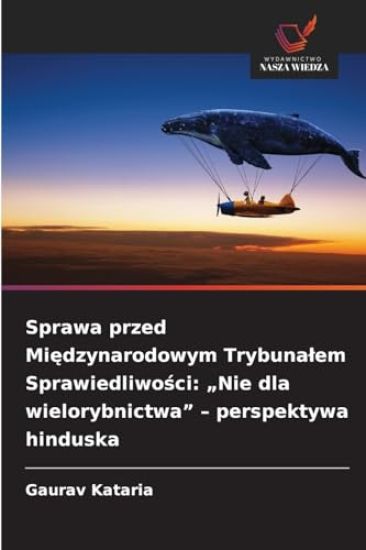 Sprawa przed Międzynarodowym Trybunalem Sprawiedliwości: "Nie dla wielorybnictwa" - perspektywa hinduska