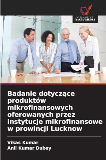 Badanie dotyczace produktów mikrofinansowych oferowanych przez instytucje mikrofinansowe w prowincji Lucknow