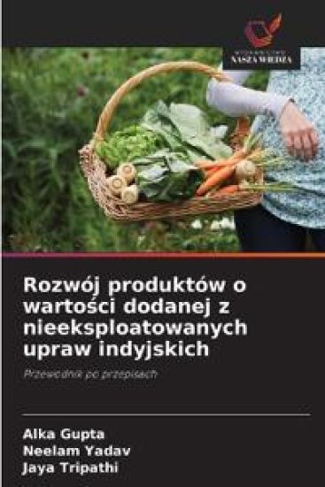 Rozwój produktów o wartosci dodanej z nieeksploatowanych upraw indyjskich