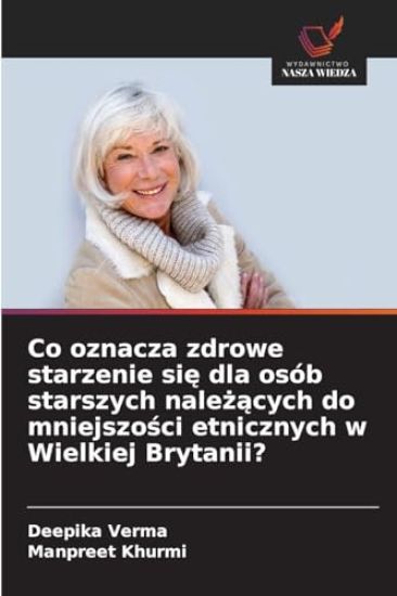 Co oznacza zdrowe starzenie sie dla osób starszych nalezacych do mniejszosci etnicznych w Wielkiej Brytanii?