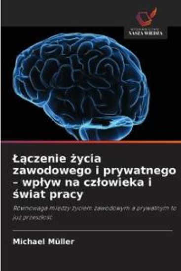 Laczenie zycia zawodowego i prywatnego - wplyw na czlowieka i swiat pracy