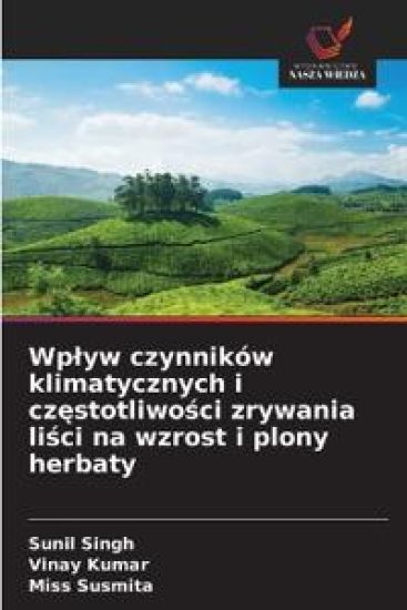 Wplyw czynników klimatycznych i czestotliwosci zrywania lisci na wzrost i plony herbaty