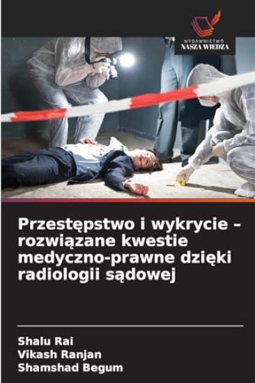 Przestępstwo i wykrycie - rozwiązane kwestie medyczno-prawne dzięki radiologii sądowej