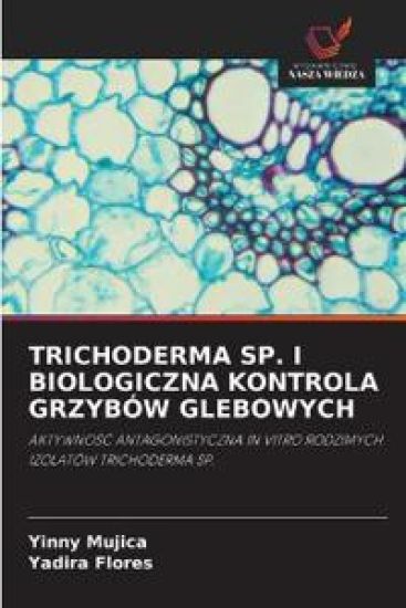 TRICHODERMA SP. I BIOLOGICZNA KONTROLA GRZYBÓW GLEBOWYCH