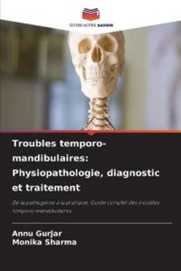Troubles temporo-mandibulaires: Physiopathologie, diagnostic et traitement