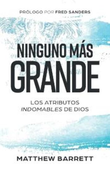 Ninguno más grande: Los atributos indomables de Dios