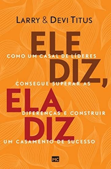 Ele diz, ela diz: Como um casal de líderes consegue superar as diferenças e construir um casamento de sucesso