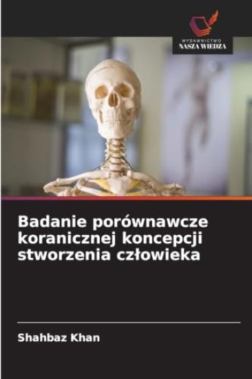 Badanie porównawcze koranicznej koncepcji stworzenia czlowieka – Shahbaz Khan, kirjan kansikuva