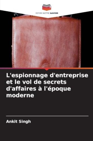 L'espionnage d'entreprise et le vol de secrets d'affaires à l'époque moderne