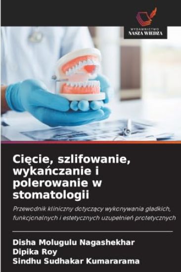 Cięcie, szlifowanie, wykańczanie i polerowanie w stomatologii – Disha Molugulu Nagashekhar, kirjan kansikuva