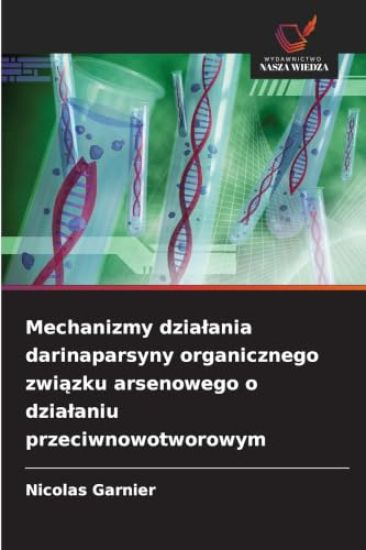 Mechanizmy dzialania darinaparsyny organicznego związku arsenowego o dzialaniu przeciwnowotworowym