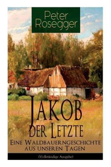 Jakob der Letzte - Eine Waldbauerngeschichte aus unseren Tagen