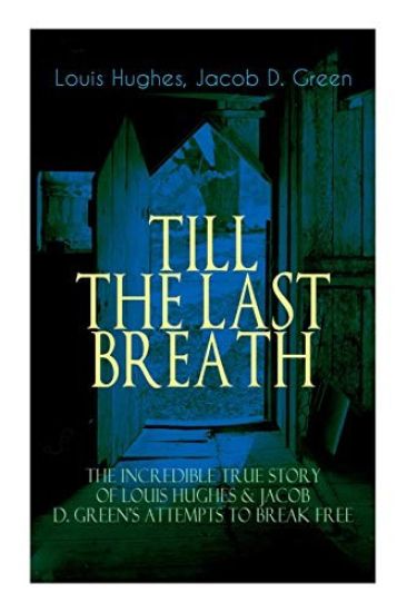 The TILL THE LAST BREATH - The Incredible True Story of Louis Hughes & Jacob D. Green's Attempts to Break Free