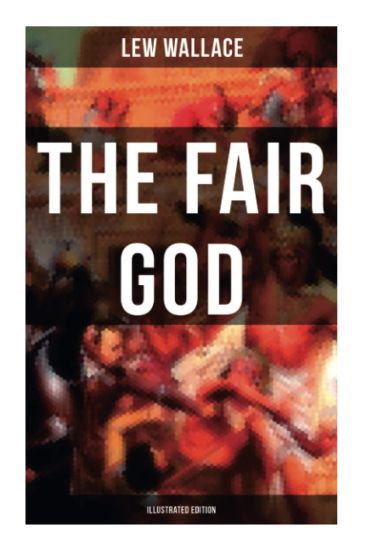 THE FAIR GOD (Illustrated Edition): The Last of the 'Tzins - Historical Novel about the Conquest of Mexico
