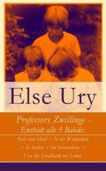Professors Zwillinge - Enthält Alle 5 Bände: Bubi Und Mädi + in Der Waldschule + in Italien + Im Sternenhaus + Von Der Schulbank Ins Leben