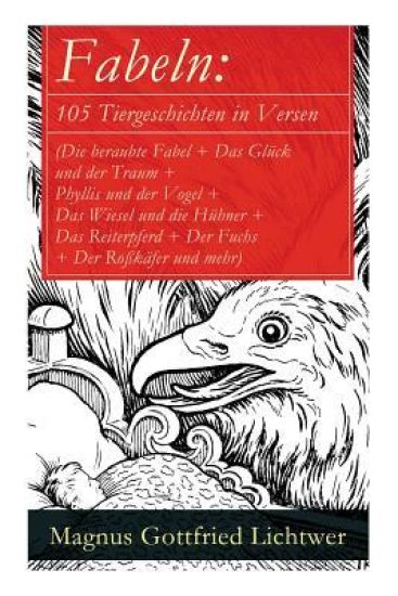 Fabeln: 105 Tiergeschichten in Versen (Die Beraubte Fabel + Das Glück Und Der Traum + Phyllis Und Der Vogel + Das Wiesel Und Die Hühner + Das Reiterpferd + Der Fuchs + Der Roßkäfer Und Mehr)