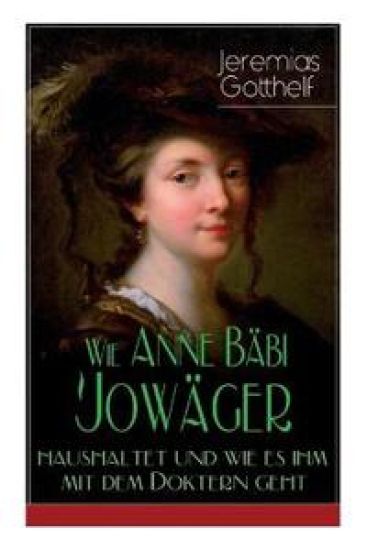 Wie Anne Bäbi Jowäger haushaltet und wie es ihm mit dem Doktern geht