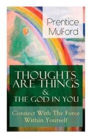 Thoughts Are Things & The God In You - Connect With The Force Within Yourself – Prentice Mulford, kirjan kansikuva