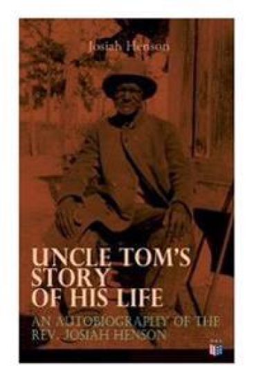 Uncle Tom's Story of His Life: An Autobiography of the Rev. Josiah Henson