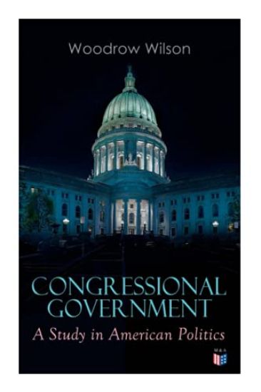 Congressional Government: A Study in American Politics