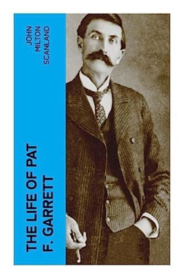 The Life of Pat F. Garrett