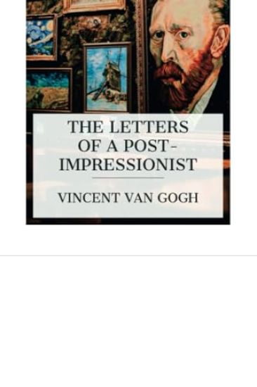 The Letters of a Post-Impressionist: Being the Familiar Correspondence of Vincent Van Gogh
