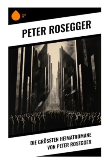 Die größten Heimatromane von Peter Rosegger