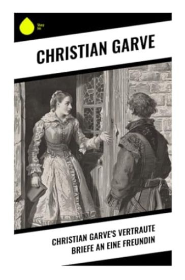 Christian Garve's Vertraute Briefe an eine Freundin
