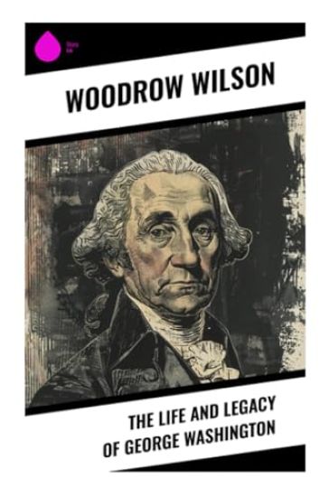 The Life and Legacy of George Washington