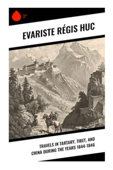 Travels in Tartary, Tibet, and China During the Years 1844-1846