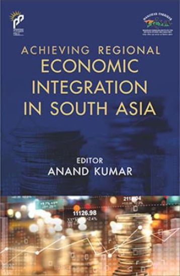 Achieving Regional Economic Integration in South Asia – Anand Kumar, kirjan kansikuva