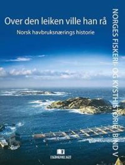 Over den leiken ville han rå: Norsk havbruksnærings historie
