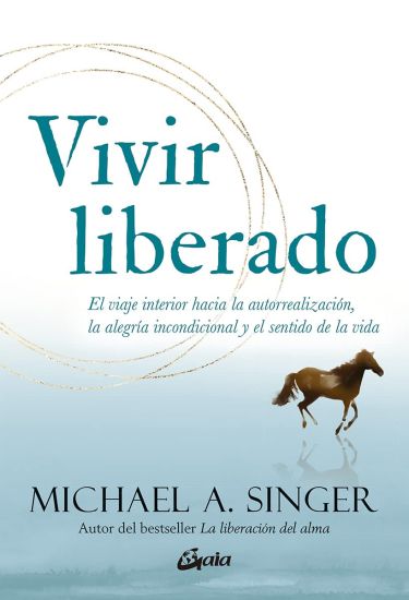 Vivir Liberado: El Viaje Interior Hacia La Autorrealización, La Alegría Incondicional Y El Sentido de la Vida – Michael A. Singer, kirjan kansikuva