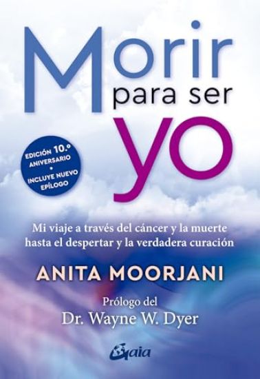 Morir Para Ser Yo: Mi Viaje a Través del Cáncer Y La Muerte Hasta El Despertar Y La Verdadera Curación