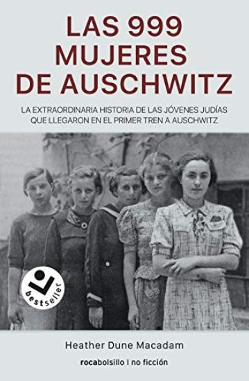 Las 999 Mujeres de Auschwitz: La Extraordinaria Historia de Las Jóvenes Judías Que Llegaron En El Primer Tren a Auschwitz / 999: The Extraordinary You