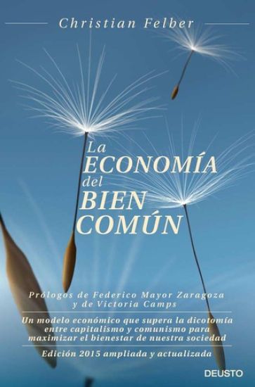 La economía del bien común : un modelo económico que supera la dicotomía entre capitalismo y comunismo para maximizar el bienestar de nuestra sociedad