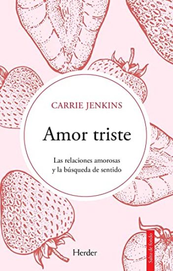 Amor Triste. Las Relaciones Amorosas Y La Búsqueda de Sentido