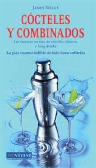 Cócteles Y Combinados: Las Mejores Recetas de Cócteles Clásicos Y Long Drinks