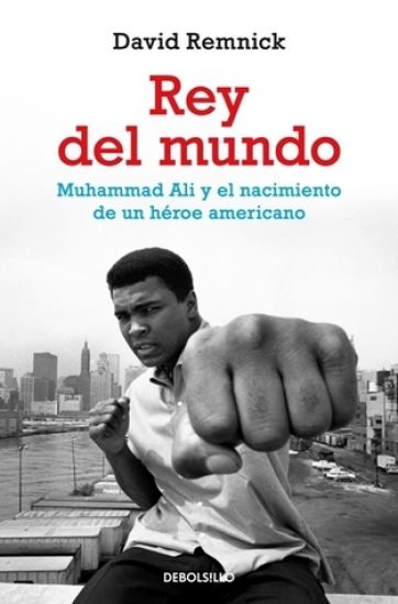Rey del Mundo. Muhammad Ali Y El Nacimiento de Un Héroe Americano / King of the World: Muhammad Ali and the Rise of an American Hero