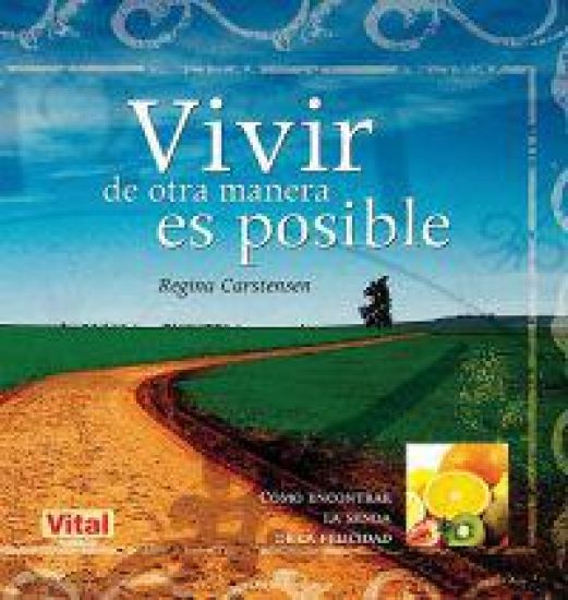 Vivir de Otra Manera Es Posible: Cómo Encontrar La Senda de la Felicidad