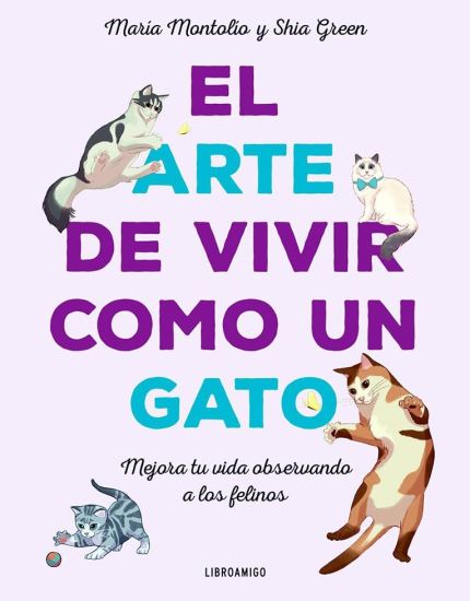 El Arte de Vivir Como Un Gato: Mejora Tu Vida Observando a Los Felinos