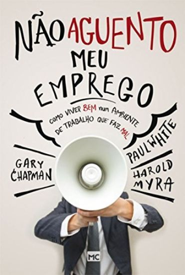 Não aguento meu emprego: Como viver bem num ambiente de trabalho que faz mal