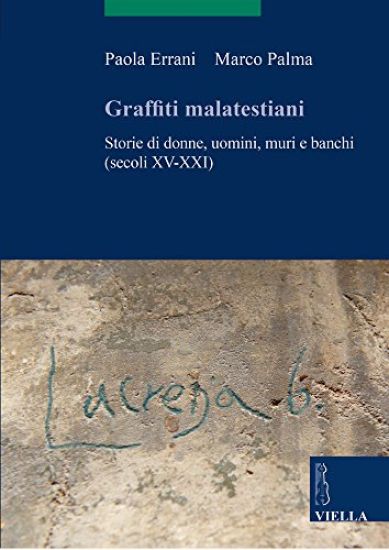 Graffiti Malatestiani: Storie Di Donne, Uomini, Muri E Banchi (Secoli XV-XXI)