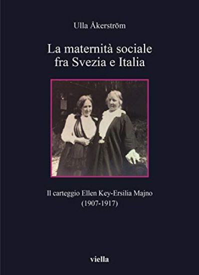 La Maternita Sociale Fra Svezia E Italia: Il Carteggio Ellen Key-Ersilia Majno (1907-1917)