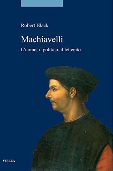 Machiavelli: L'Uomo, Il Politico, Il Letterato