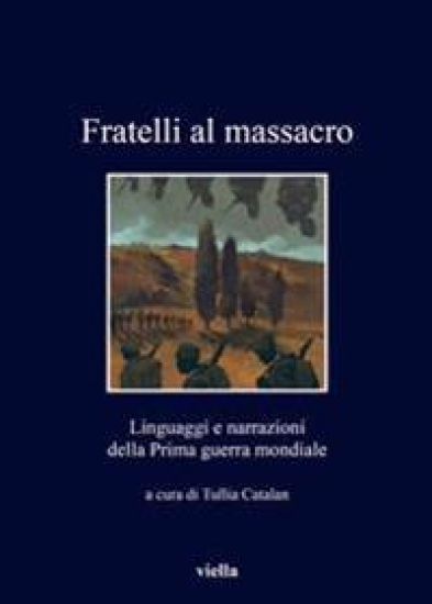 Fratelli Al Massacro: Linguaggi E Narrazioni Della Prima Guerra Mondiale