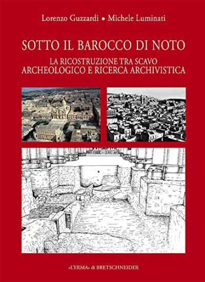 Sotto Il Barocco Di Noto: La Ricostruzione Tra Scavo Archeologico E Ricerca Archivistica