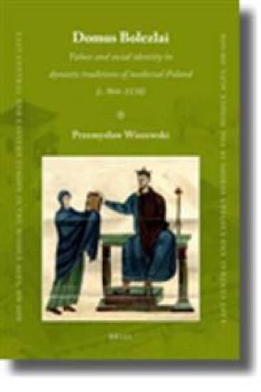 Domus Bolezlai: Values and social identity in dynastic traditions of medieval Poland (c.966-1138)